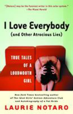 I love everybody, and other atrocious lies : true tales of a loudmouth girl