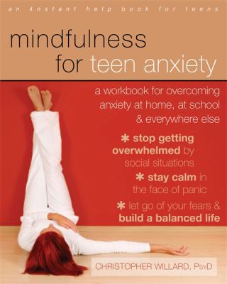 Mindfulness for teen anxiety : a workbook for overcoming anxiety at home, at school, and everywhere else