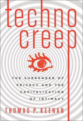 Technocreep : the surrender of privacy and the capitalization of intimacy