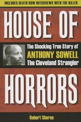 House of horrors : the shocking true story of Anthony Sowell, the Cleveland Strangler
