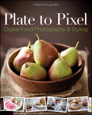 Plate to pixel : digital food photography & styling