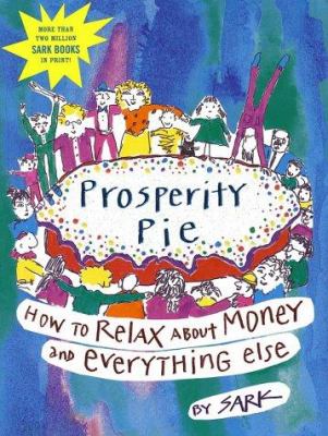 Prosperity pie : how to relax about money and everything else