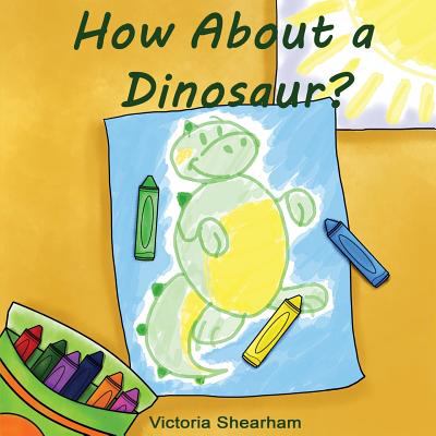 How about a dinosaur? : Victoria Shearham.