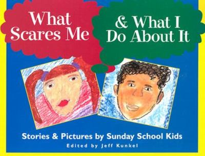 What scares me & what I do about it : stories & pictures by Sunday School kids