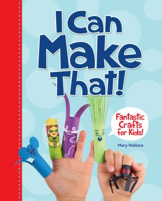 I can make that! : fantastic crafts for kids