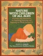 Nature with children of all ages : activities & adventures for exploring, learning & enjoying the world around us