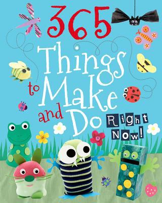 365 things to make and do right now!