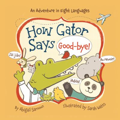 How gator says good-bye! : an adventure in eight languages