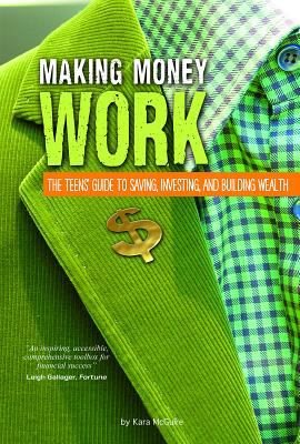 Making money work : the teens' guide to saving, investing, and building wealth