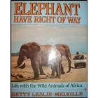 Elephant have right of way : life with the wild animals of Africa