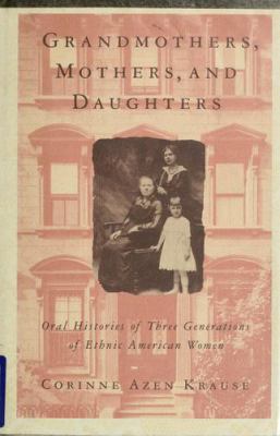 Grandmothers, mothers, and daughters : oral histories of three generations of ethnic American women