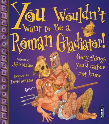 You wouldn't want to be a Roman gladiator : gory things you'd rather not know!