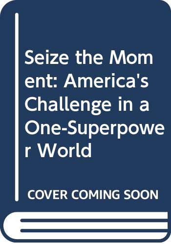 Seize the moment : America's challenge in a one-superpower world