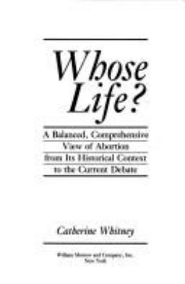 Whose life? : a balanced, comprehensive view of abortion from its historical context to the current debate