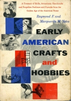 Early American crafts & hobbies; : a treasury of skills, avocations, handicrafts, and forgotten pastimes and pursuits from the golden age of the American home,