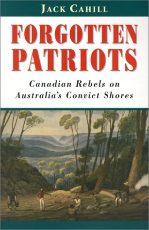 Forgotten patriots : Canadian rebels on Australia's convict shores