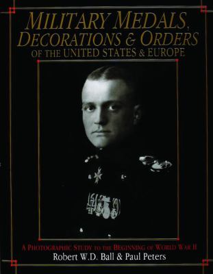 Military medals, decorations & orders of the United States & Europe : a photographic study to the beginning of World War II