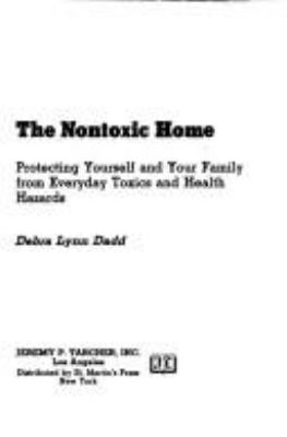 The nontoxic home : protecting yourself and your family from everyday toxics and health hazards
