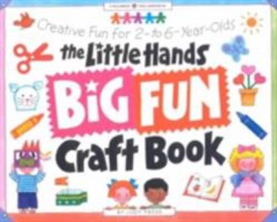 The little hands big fun craft book : creative fun for 2- to 6-year-olds