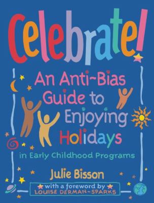 Celebrate! : an anti-bias guide to enjoying holidays in early childhood programs