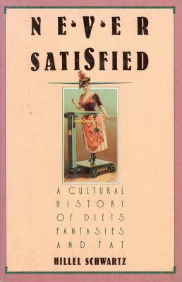 Never satisfied : a cultural history of diets, fantasies, and fat