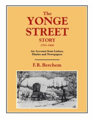 The Yonge Street story, 1793-1860 : an account from letters, diaries, and newspapers