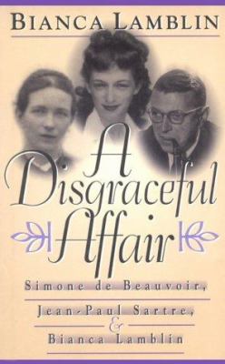 A disgraceful affair : Simone de Beauvoir, Jean-Paul Sartre, & Bianca Lamblin