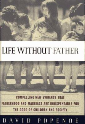 Life without father : compelling new evidence that fatherhood and marriage are indispensable for the good of children and society