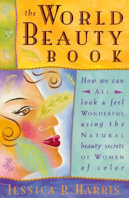 The world beauty book : how we can all look and feel wonderful using the natural beauty secrets of women of color