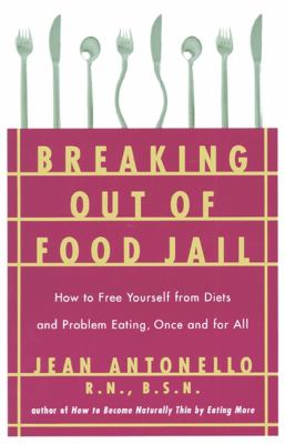 Breaking out of food jail : how to free yourself from diets and problem eating once and for all