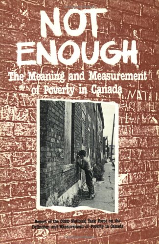 Not enough : the meaning and measurement of poverty in Canada : report of the CCSD National Task Force on the Definition and Measurement of Poverty in Canada.