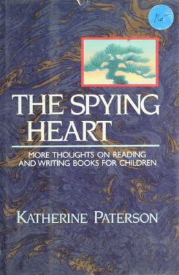 The spying heart : more thoughts on reading and writing books for children