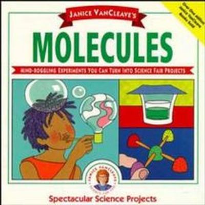 Janice VanCleave's molecules : spectacular science projects