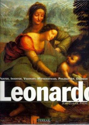 Leonardo : painter, inventor, visionary, mathematician, philosopher, engineer