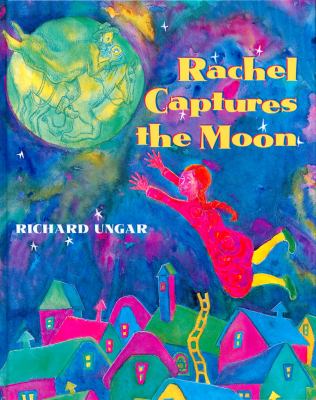 Rachel captures the moon : Richard Unger ; adapted from a story by Samuel Tenenbaum