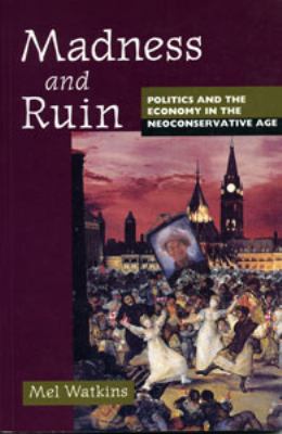 Madness and ruin : politics and economy in the neoconservative age