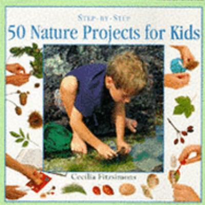 Step-by-step 50 nature projects for kids