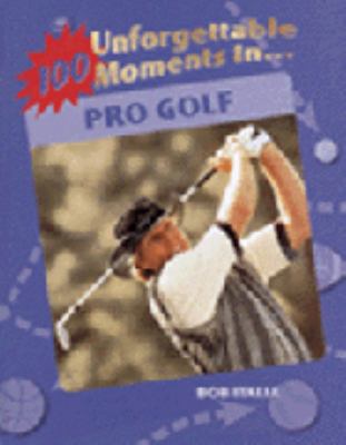 100 unforgettable moments in pro golf