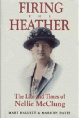 Firing the heather : the life and times of Nellie L. McClung