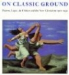 On classic ground : Picasso, Léger, de Chirico, and the new classicism, 1910-1930