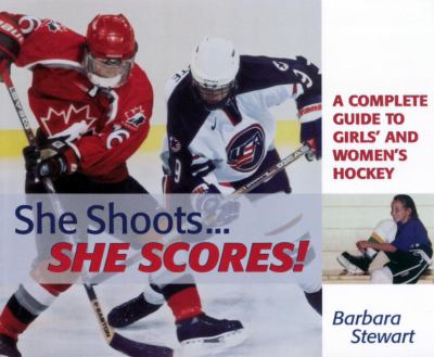 She shoots-- she scores! : a complete guide to girls' and women's hockey