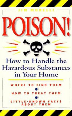 Poison! : how to handle the hazardous substances in your home