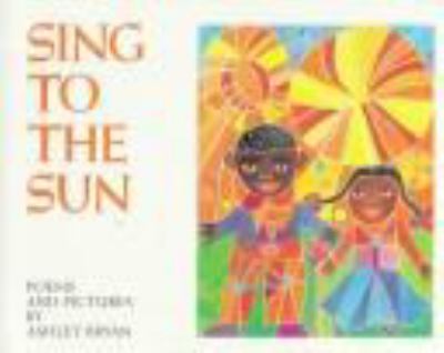 Sing to the sun : poems and pictures