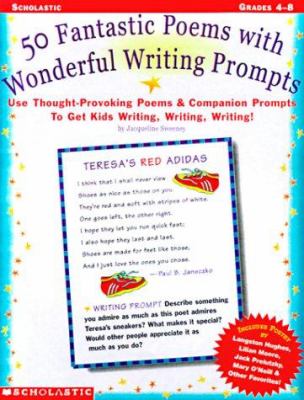 50 fantastic poems with wonderful writing prompts : use thought-provoking poems and companion prompts to get kids writing, writing, writing!