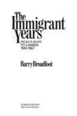 The immigrant years : from Europe to Canada, 1945-1967