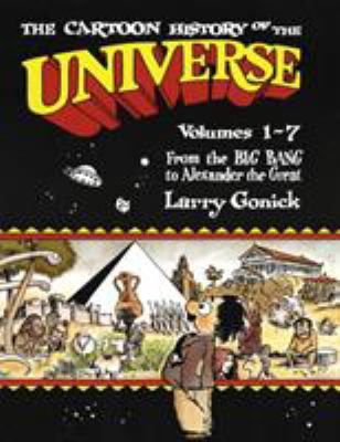 The cartoon history of the universe [I]. Vol. 1-7, From the big bang to Alexander the Great /