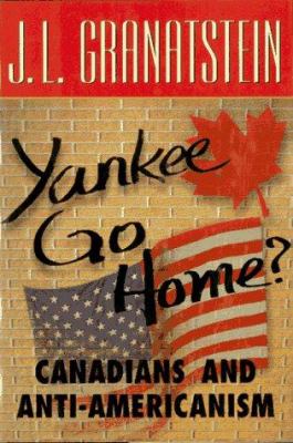 Yankee go home? : Canadians and anti-Americanism