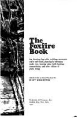 The Foxfire book : hog dressing; log cabin building; mountain crafts and foods; planting by the signs; snake lore, hunting tales, faith healing; moonshining; and other affairs of plain living