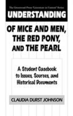 Understanding Of mice and men, The red pony, and The pearl : a student casebook to issues, sources, and historical documents