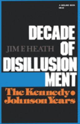 Decade of disillusionment : the Kennedy-Johnson years